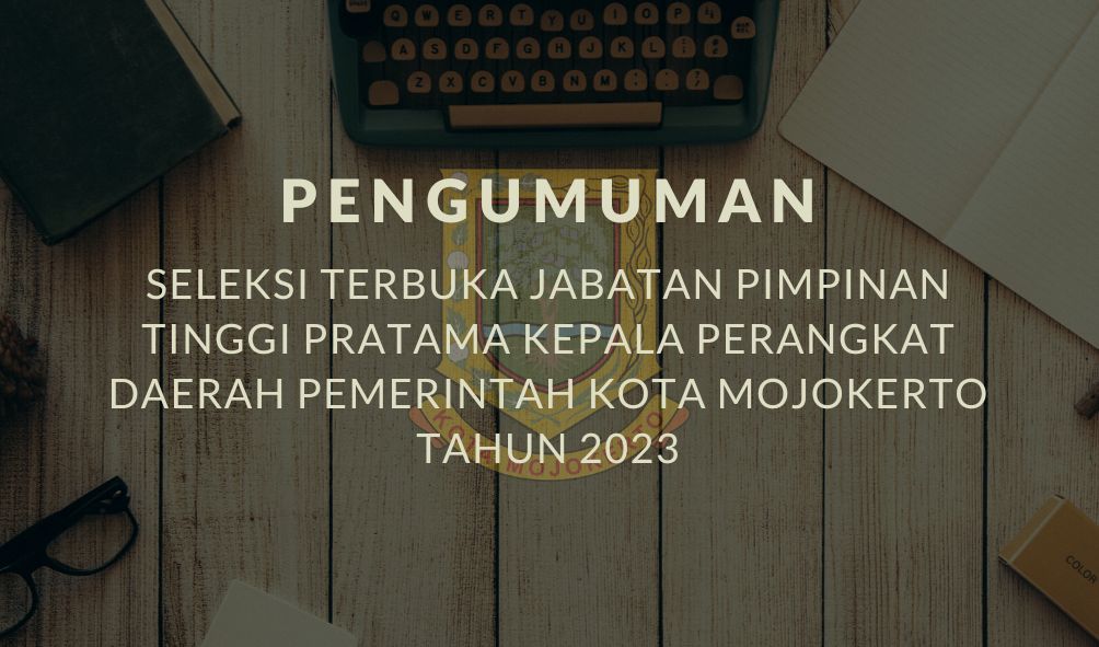 Seleksi Terbuka Jabatan Pimpinan Tinggi Pratama Kepala Perangkat Daerah Pemerintah Kota Mojokerto Tahun 2023